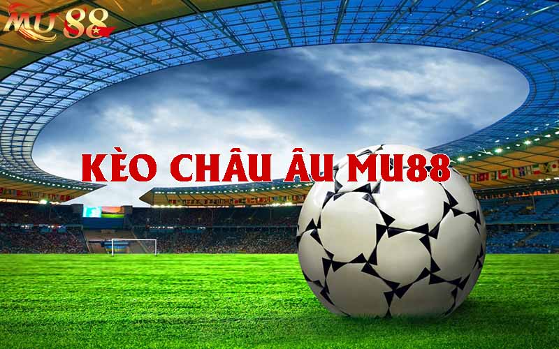 Kèo Châu Âu MU88